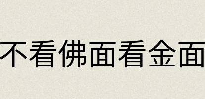 汉语词典：不看佛面看金面