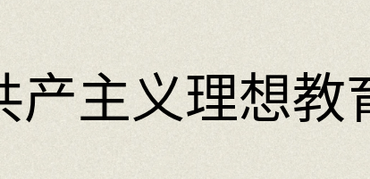 汉语词典：共产主义理想教育