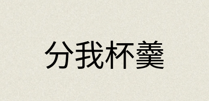 汉语词典：分我杯羹