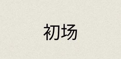 汉语词典：初场