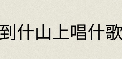 汉语词典：到什山上唱什歌
