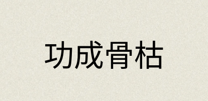 汉语词典：功成骨枯