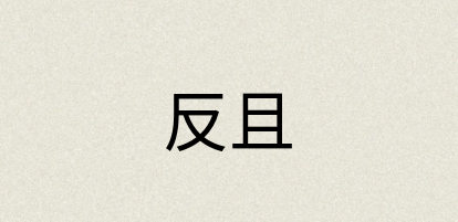 汉语词典：反且