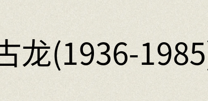 汉语词典：古龙(1936-1985)