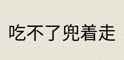 汉语词典：吃不了兜着走