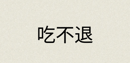 汉语词典：吃不退