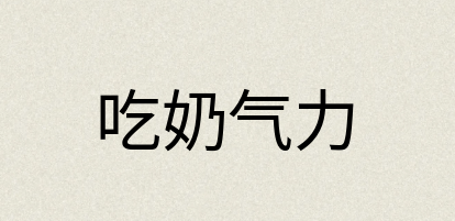 汉语词典：吃奶气力