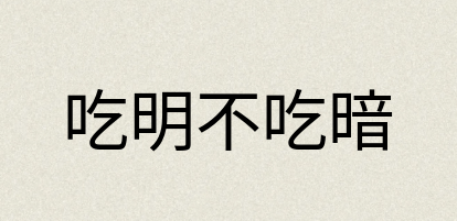 汉语词典：吃明不吃暗