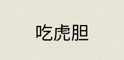 汉语词典：吃虎胆