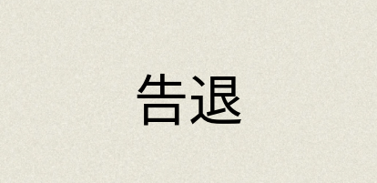 汉语词典：告退