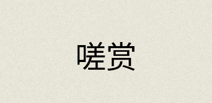 汉语词典：嗟赏