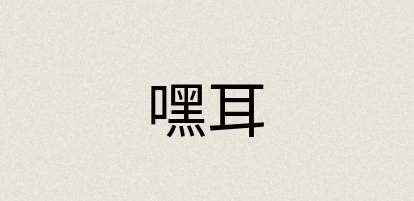 汉语词典：嘿耳