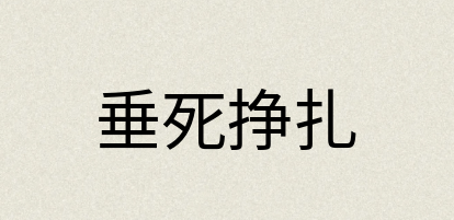 汉语词典：垂死挣扎