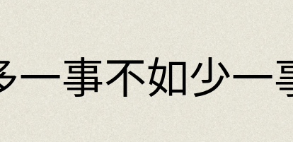汉语词典：多一事不如少一事