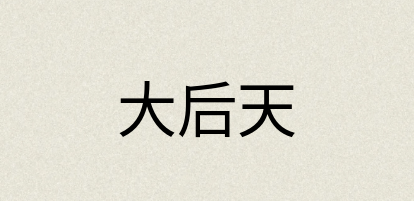 汉语词典：大后天