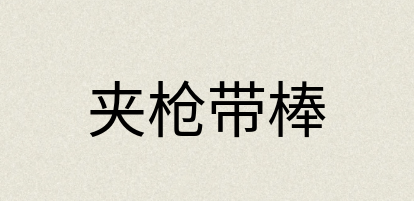 汉语词典：夹枪带棒