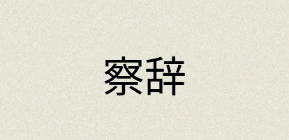 汉语词典：察辞