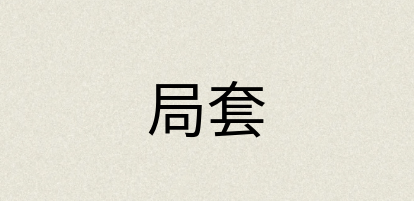 汉语词典：局套