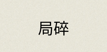 汉语词典：局碎