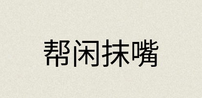 汉语词典：帮闲抹嘴