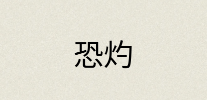 汉语词典：恐灼