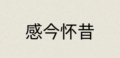 汉语词典：感今怀昔