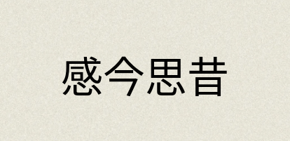 汉语词典：感今思昔