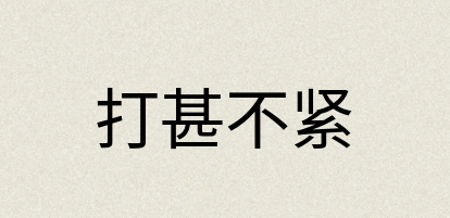汉语词典：打甚不紧