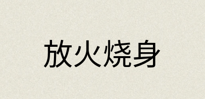 汉语词典：放火烧身