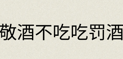 汉语词典：敬酒不吃吃罚酒