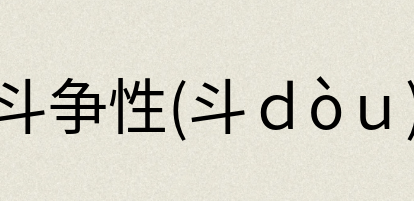 汉语词典：斗争性(斗ｄòｕ)