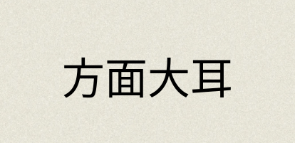 汉语词典：方面大耳