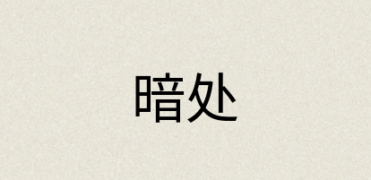 汉语词典：暗处