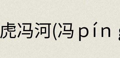 汉语词典：暴虎冯河(冯ｐíｎｇ)