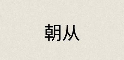 汉语词典：朝从