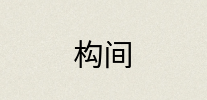 汉语词典：构间