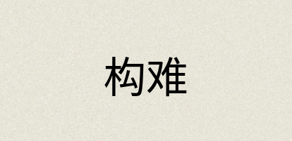 汉语词典：构难