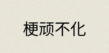 汉语词典：梗顽不化
