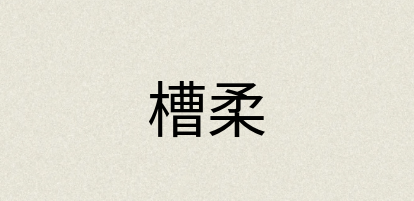 汉语词典：槽柔