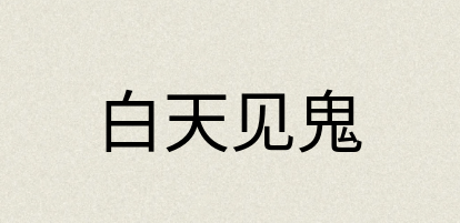 汉语词典：白天见鬼