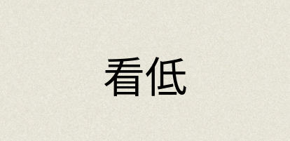 汉语词典：看低