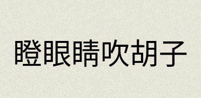 汉语词典：瞪眼睛吹胡子