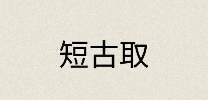 汉语词典：短古取