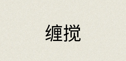 汉语词典：缠搅