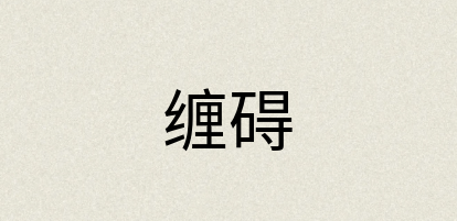 汉语词典：缠碍