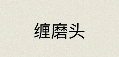 汉语词典：缠磨头