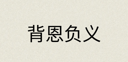 汉语词典：背恩负义