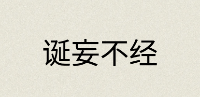 汉语词典：诞妄不经