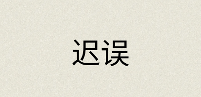 汉语词典：迟误