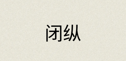 汉语词典：闭纵